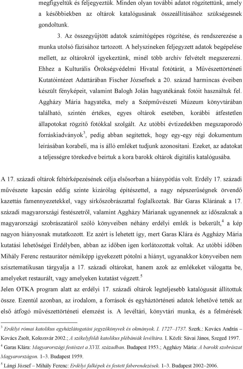 A helyszíneken feljegyzett adatok begépelése mellett, az oltárokról igyekeztünk, minél több archív felvételt megszerezni.