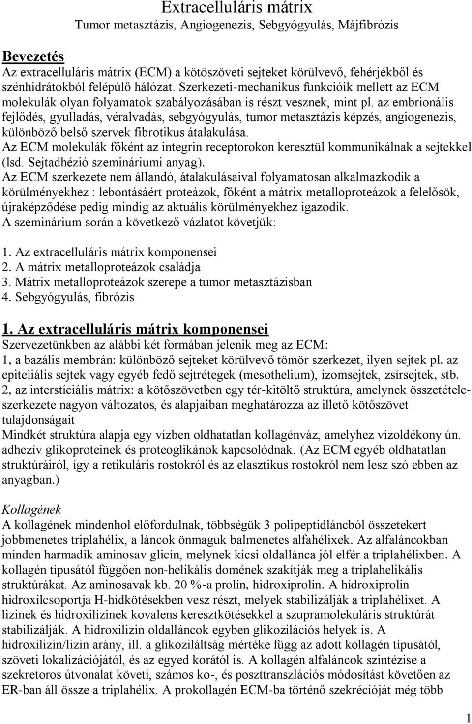 az embrionális fejlődés, gyulladás, véralvadás, sebgyógyulás, tumor metasztázis képzés, angiogenezis, különböző belső szervek fibrotikus átalakulása.