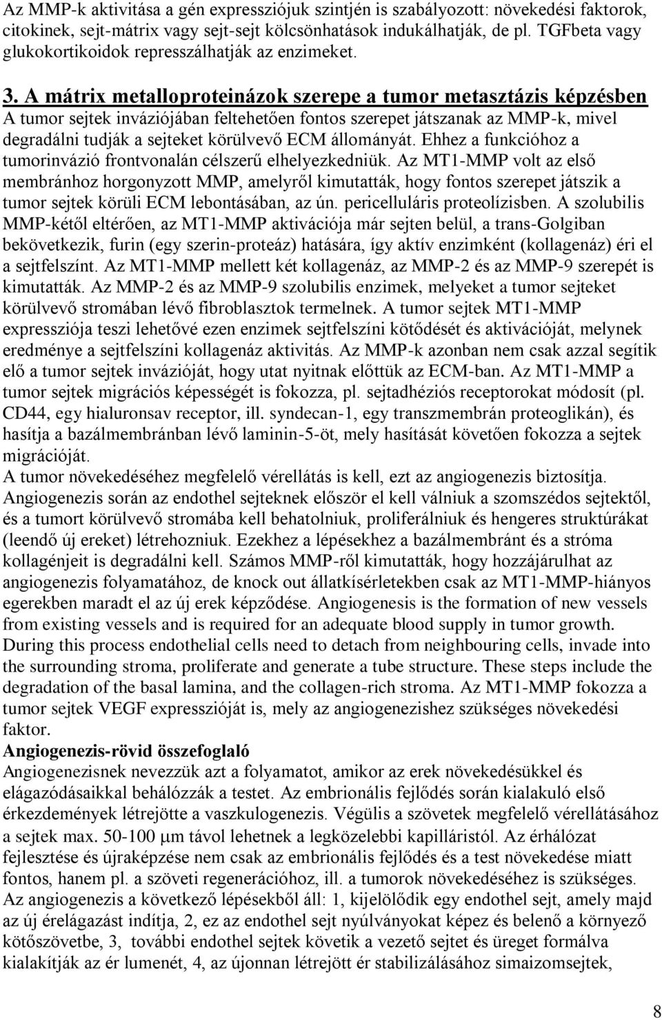 A mátrix metalloproteinázok szerepe a tumor metasztázis képzésben A tumor sejtek inváziójában feltehetően fontos szerepet játszanak az MMP-k, mivel degradálni tudják a sejteket körülvevő ECM