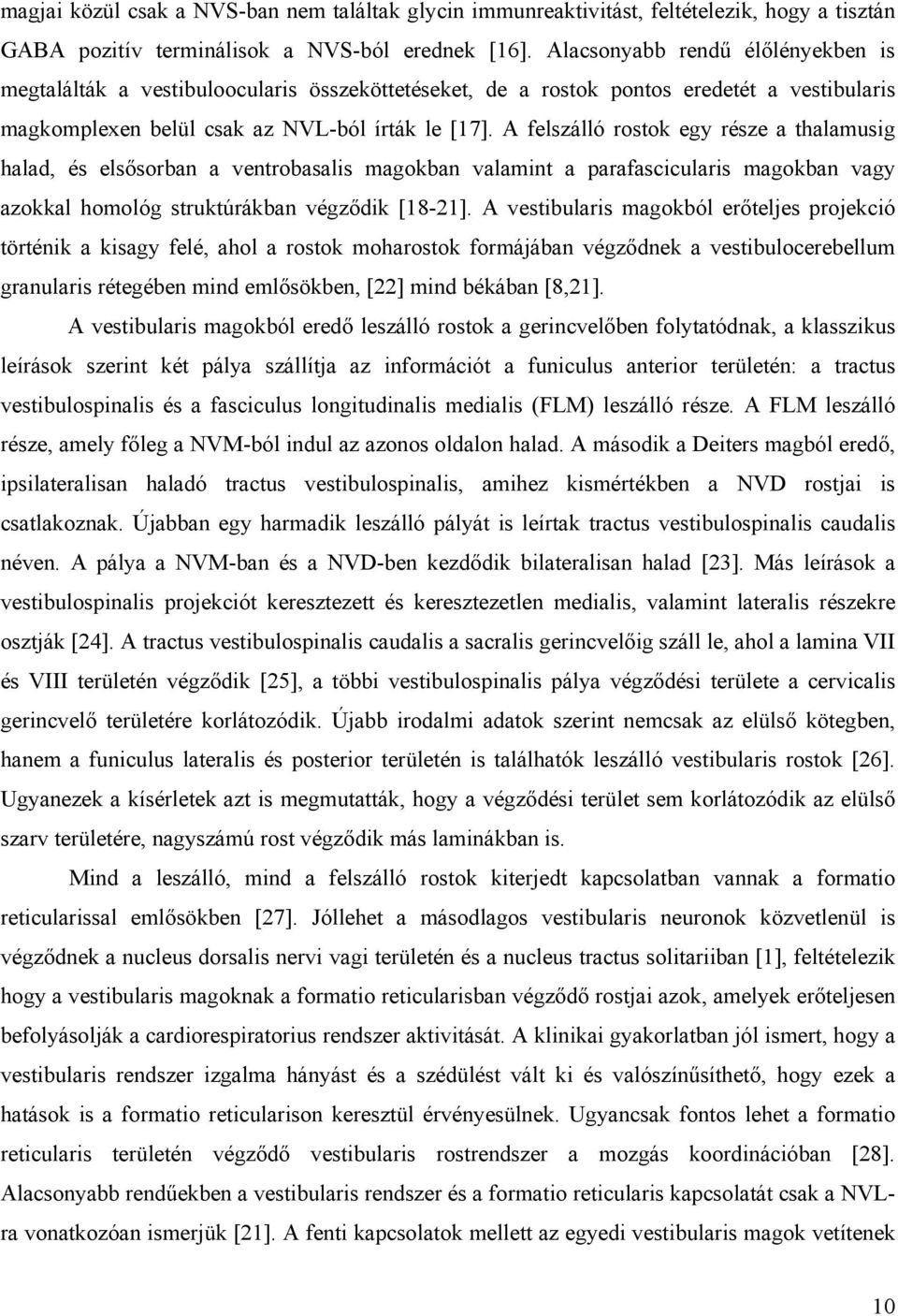 A felszálló rostok egy része a thalamusig halad, és els sorban a ventrobasalis magokban valamint a parafascicularis magokban vagy azokkal homológ struktúrákban végz dik [18-21].