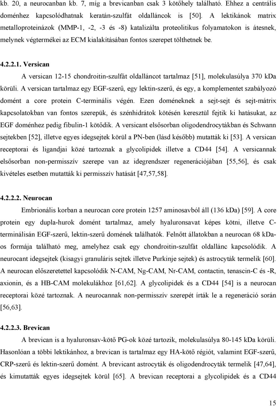 A versican tartalmaz egy EGF-szer, egy lektin-szer, és egy, a komplementet szabályozó domént a core protein C-terminális végén.