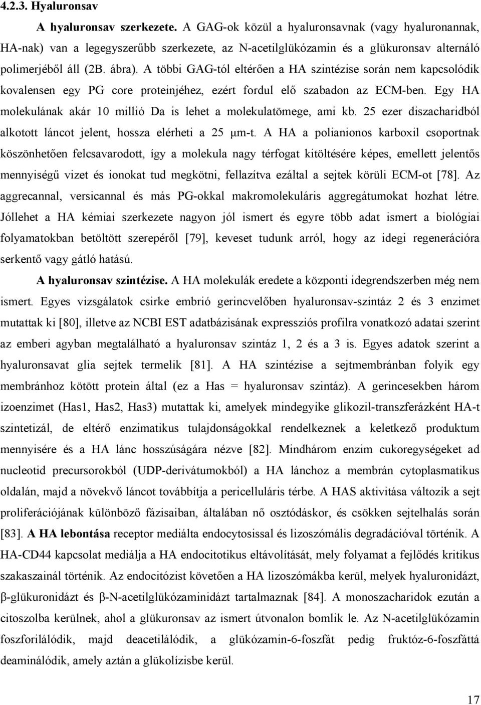 A többi GAG-tól eltér en a HA szintézise során nem kapcsolódik kovalensen egy PG core proteinjéhez, ezért fordul el szabadon az ECM-ben.