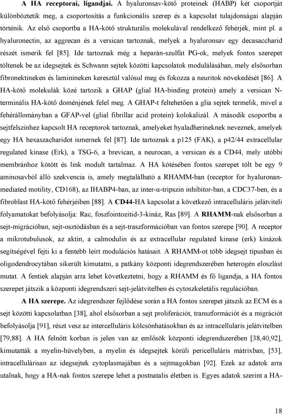 Ide tartoznak még a heparán-szulfát PG-ok, melyek fontos szerepet töltenek be az idegsejtek és Schwann sejtek közötti kapcsolatok modulálásában, mely els sorban fibronektineken és laminineken