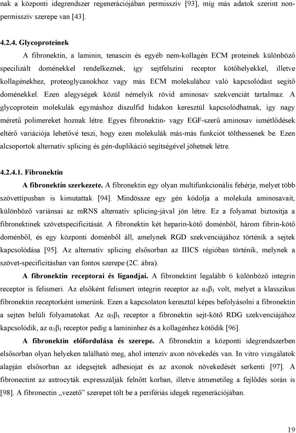 kollagénekhez, proteoglycanokhoz vagy más ECM molekulához való kapcsolódást segít doménekkel. Ezen alegységek közül némelyik rövid aminosav szekvenciát tartalmaz.