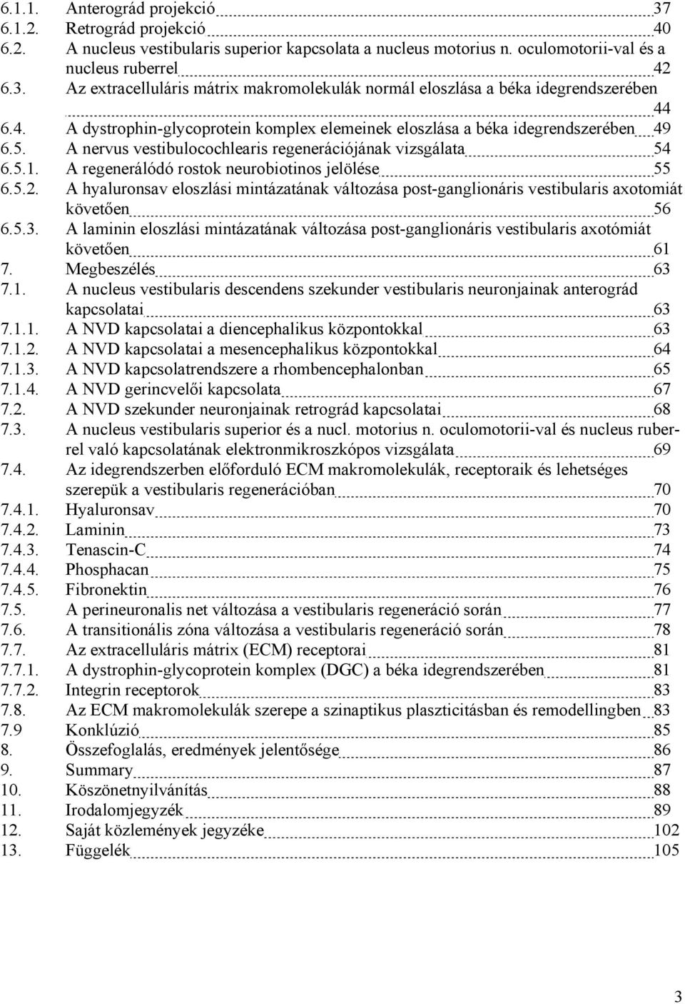 A regenerálódó rostok neurobiotinos jelölése 55 6.5.2. A hyaluronsav eloszlási mintázatának változása post-ganglionáris vestibularis axotomiát követ en 56 6.5.3.