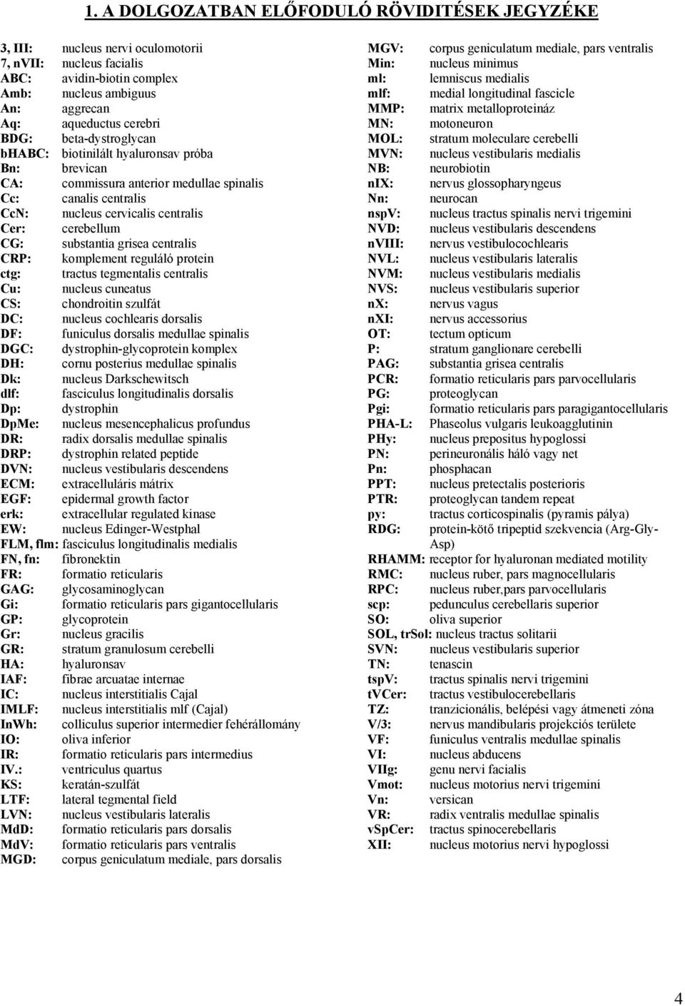 grisea centralis CRP: komplement reguláló protein ctg: tractus tegmentalis centralis Cu: nucleus cuneatus CS: chondroitin szulfát DC: nucleus cochlearis dorsalis DF: funiculus dorsalis medullae