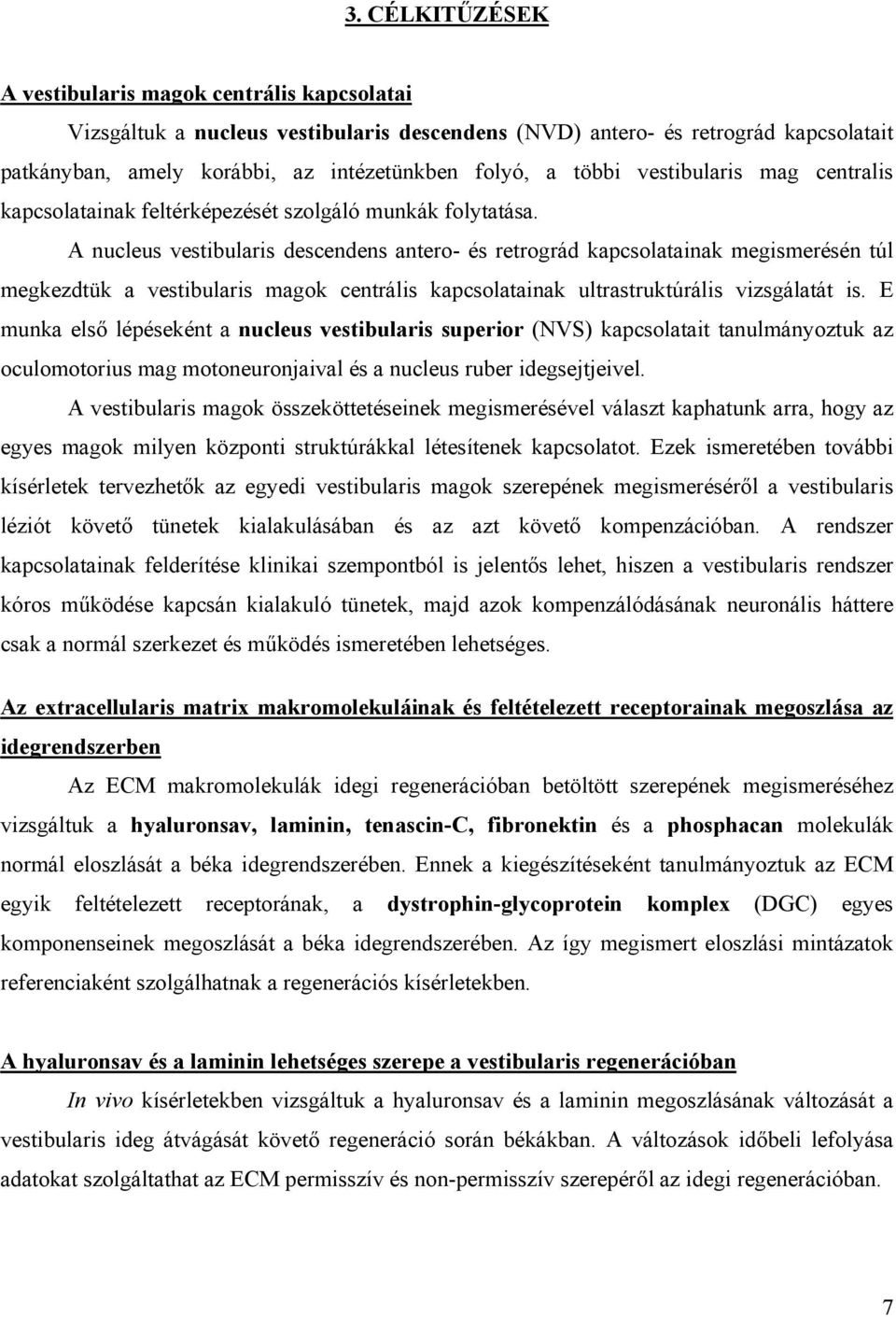 A nucleus vestibularis descendens antero- és retrográd kapcsolatainak megismerésén túl megkezdtük a vestibularis magok centrális kapcsolatainak ultrastruktúrális vizsgálatát is.