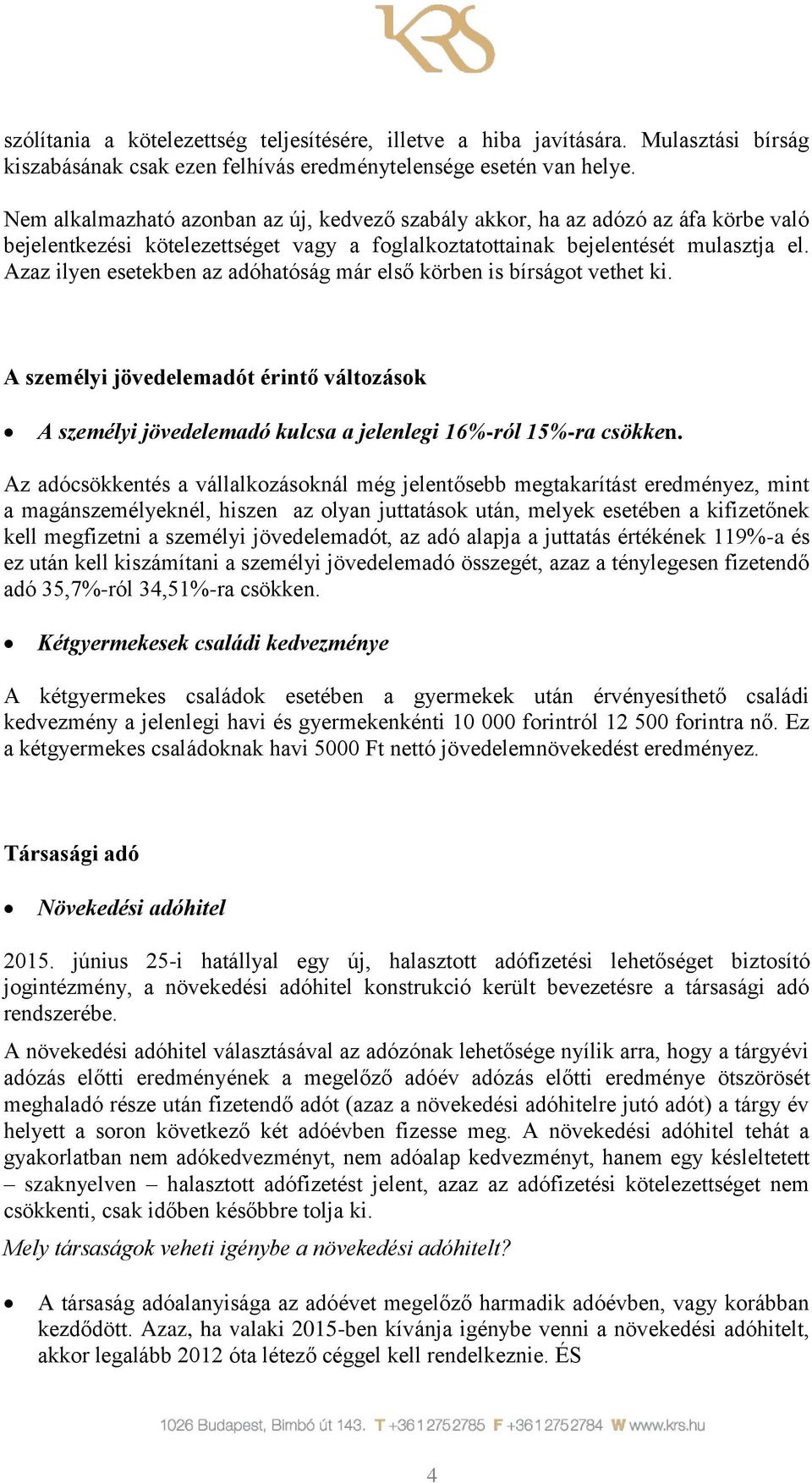 Azaz ilyen esetekben az adóhatóság már első körben is bírságot vethet ki. A személyi jövedelemadót érintő változások A személyi jövedelemadó kulcsa a jelenlegi 16%-ról 15%-ra csökken.