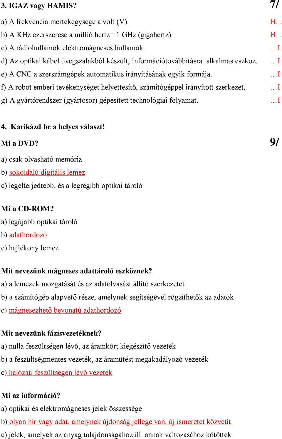 I f) A robot emberi tevékenységet helyettesítő, számítógéppel irányított szerkezet. I g) A gyártórendszer (gyártósor) gépesített technológiai folyamat. I 4. Karikázd be a helyes választ! Mi a DVD?