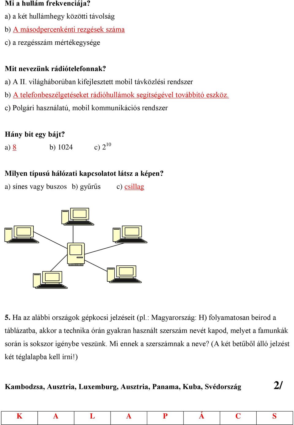 a) 8 b) 1024 c) 2 10 Milyen típusú hálózati kapcsolatot látsz a képen? a) sínes vagy buszos b) gyűrűs c) csillag 5. Ha az alábbi országok gépkocsi jelzéseit (pl.