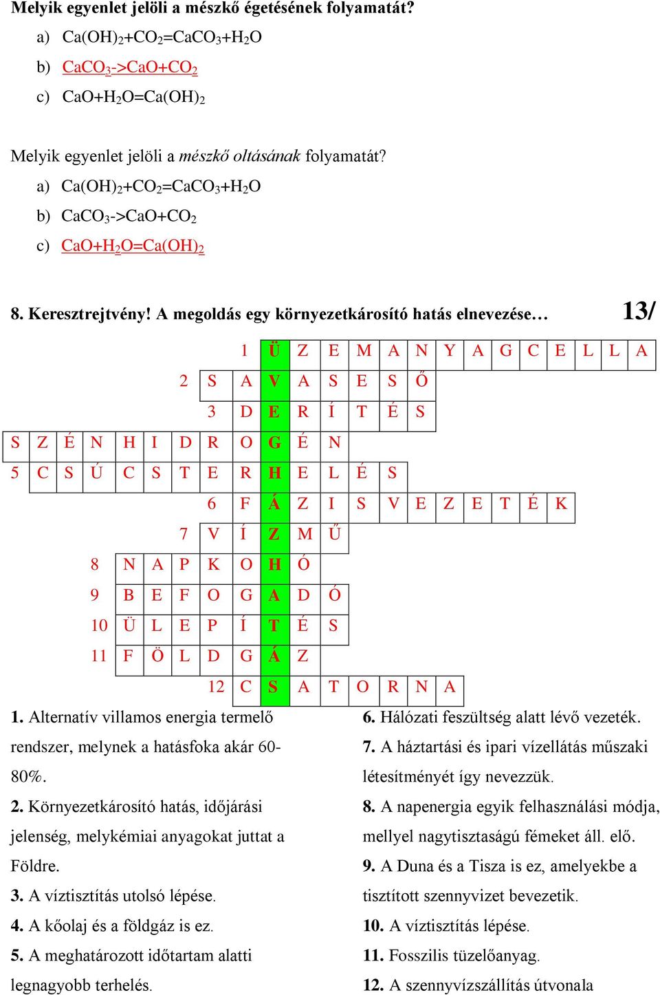 A megoldás egy környezetkárosító hatás elnevezése 13/ 1 Ü Z E M A N Y A G C E L L A 2 S A V A S E S Ő 3 D E R Í T É S S Z É N H I D R O G É N 5 C S Ú C S T E R H E L É S 6 F Á Z I S V E Z E T É K 7 V
