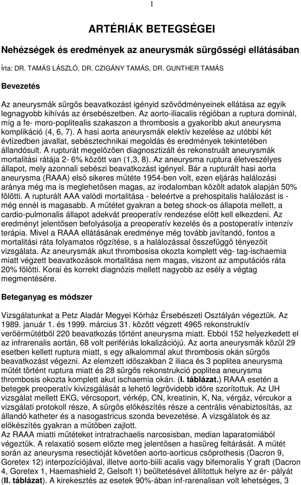 Az aorto-iliacalis régióban a ruptura dominál, míg a fe- moro-poplitealis szakaszon a thrombosis a gyakoribb akut aneurysma komplikáció (4, 6, 7).