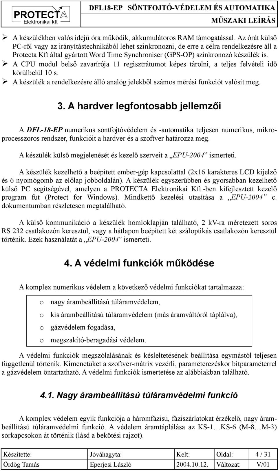 A CPU modul belső zavarírója 11 regisztrátumot képes tárolni, a teljes felvételi idő körülbelül 10 s. A készülék a rendelkezésre álló analóg jelekből számos mérési funkciót valósít meg. 3.