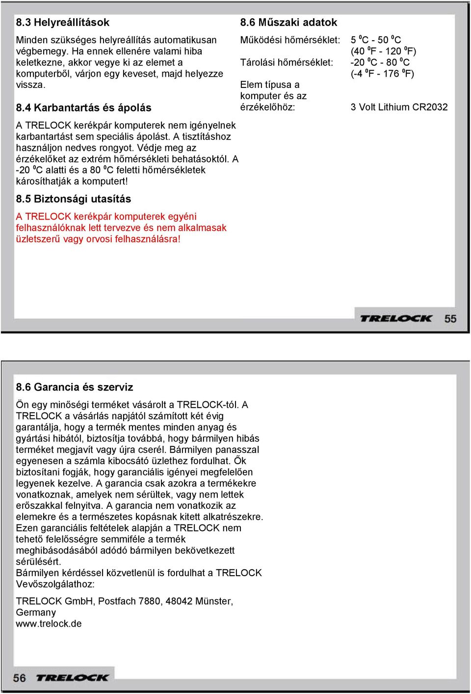 4 Karbantartás és ápolás Tárolási hőmérséklet: Elem típusa a komputer és az érzékelőhöz: A TRELOCK kerékpár komputerek nem igényelnek karbantartást sem speciális ápolást.