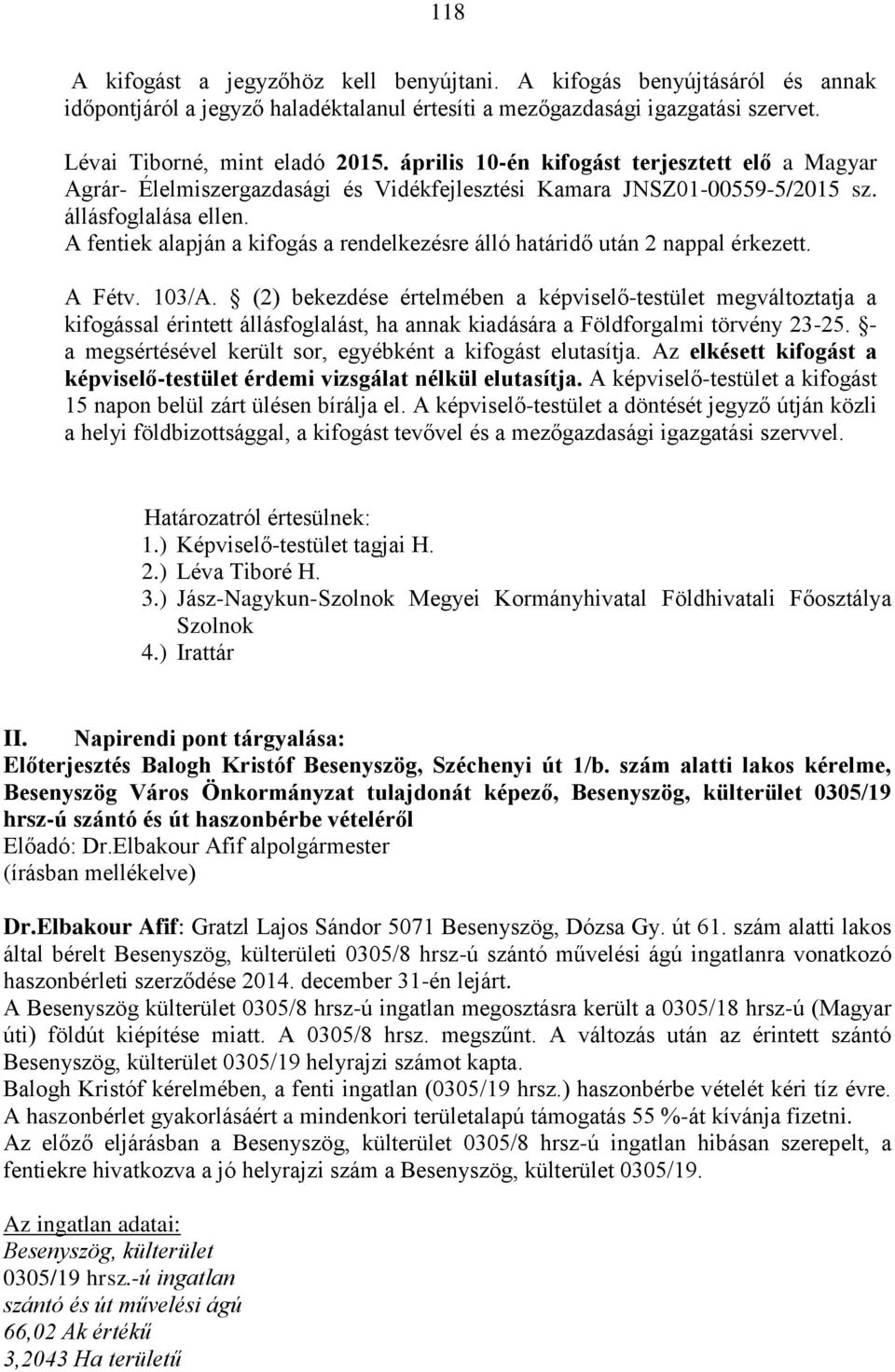 A fentiek alapján a kifogás a rendelkezésre álló határidő után 2 nappal érkezett. A Fétv. 103/A.