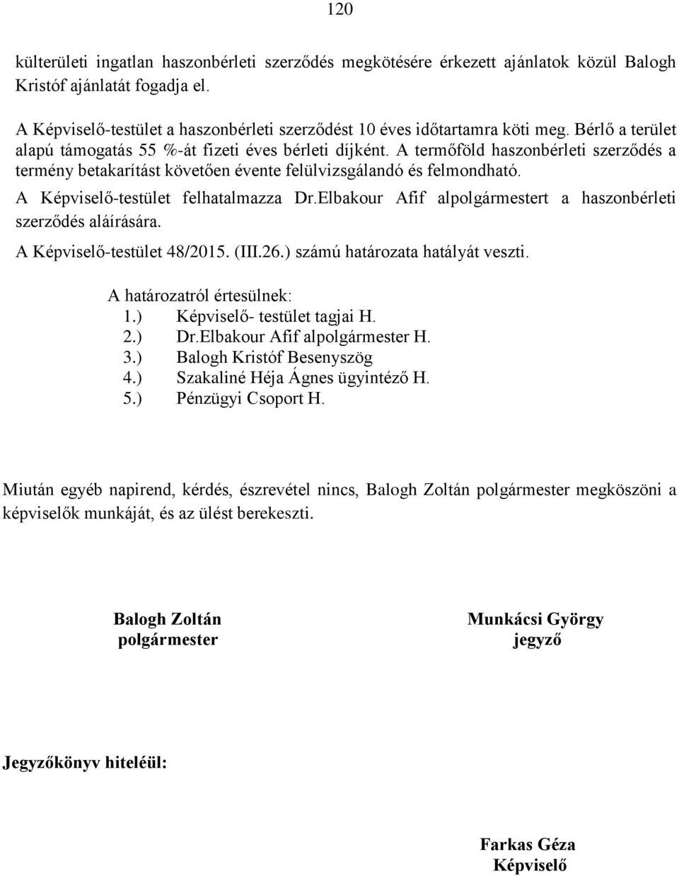 A Képviselő-testület felhatalmazza Dr.Elbakour Afif alpolgármestert a haszonbérleti szerződés aláírására. A Képviselő-testület 48/2015. (III.26.) számú határozata hatályát veszti.