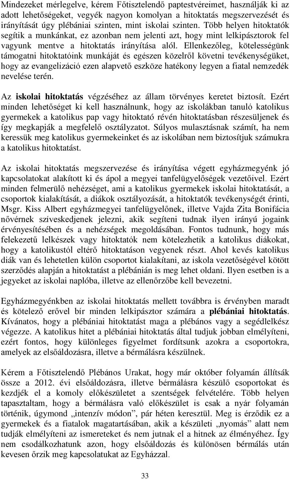 Ellenkezőleg, kötelességünk támogatni hitoktatóink munkáját és egészen közelről követni tevékenységüket, hogy az evangelizáció ezen alapvető eszköze hatékony legyen a fiatal nemzedék nevelése terén.