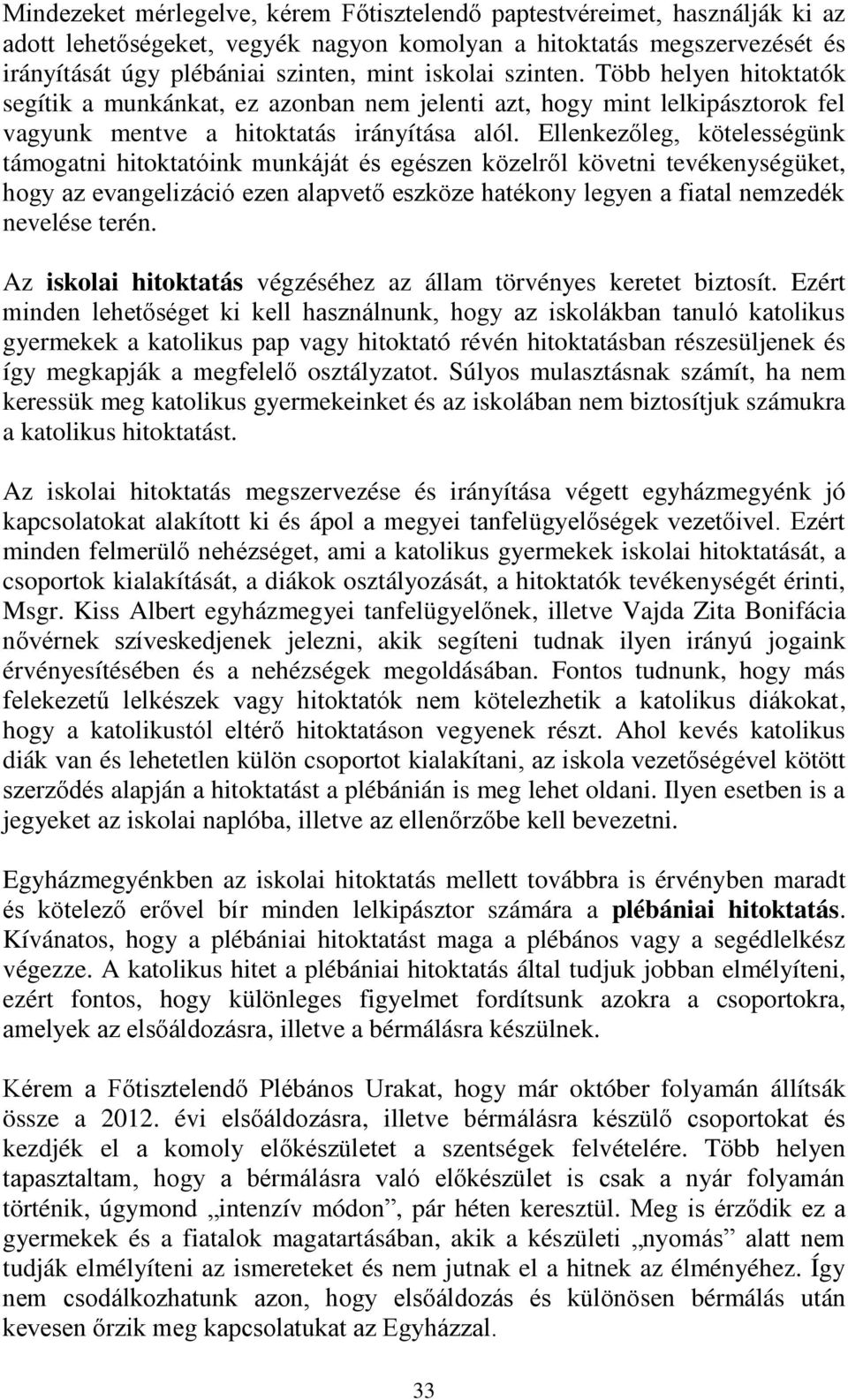 Ellenkezőleg, kötelességünk támogatni hitoktatóink munkáját és egészen közelről követni tevékenységüket, hogy az evangelizáció ezen alapvető eszköze hatékony legyen a fiatal nemzedék nevelése terén.