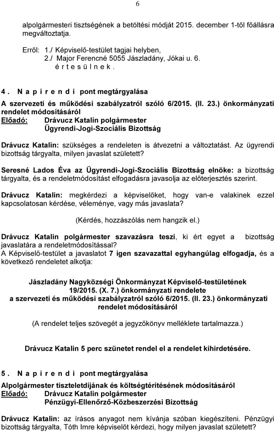 ) önkormányzati rendelet módosításáról Drávucz Katalin: szükséges a rendeleten is átvezetni a változtatást. Az ügyrendi bizottság tárgyalta, milyen javaslat született?