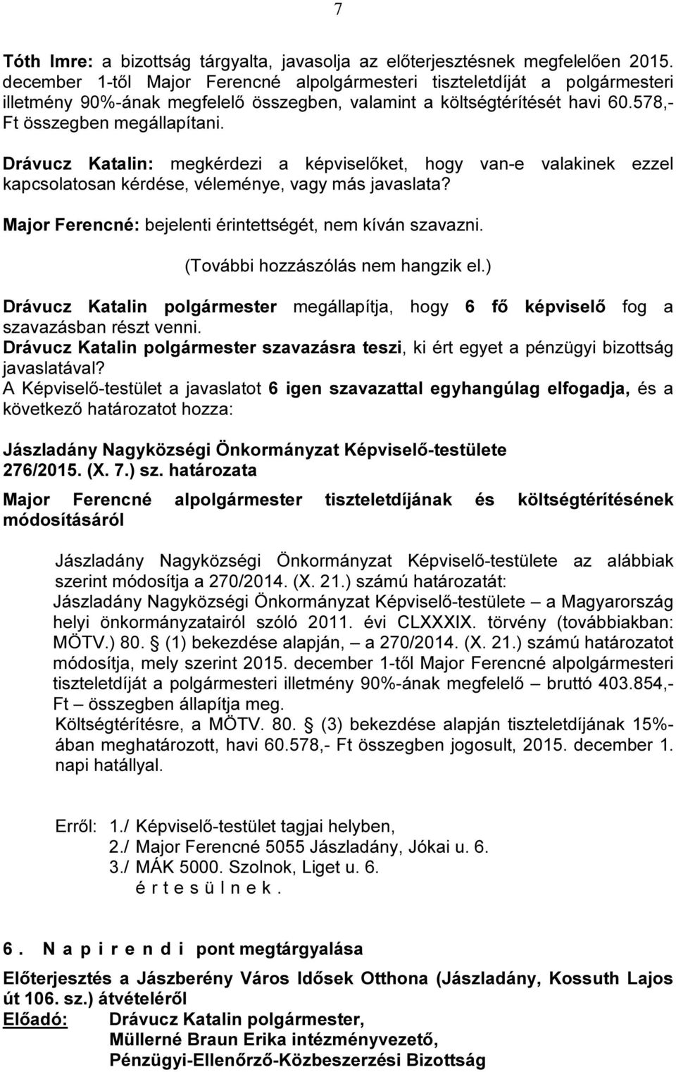 Drávucz Katalin: megkérdezi a képviselőket, hogy van-e valakinek ezzel kapcsolatosan kérdése, véleménye, vagy más javaslata? Major Ferencné: bejelenti érintettségét, nem kíván szavazni.