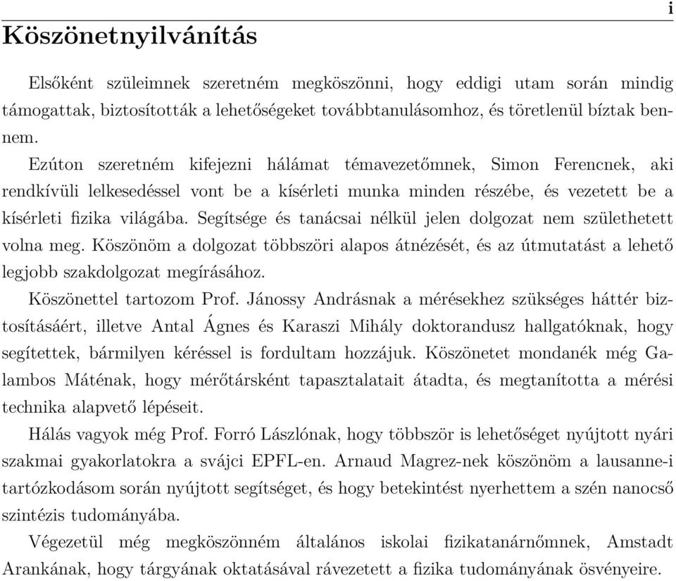 Segítsége és tanácsai nélkül jelen dolgozat nem születhetett volna meg. Köszönöm a dolgozat többszöri alapos átnézését, és az útmutatást a lehető legjobb szakdolgozat megírásához.