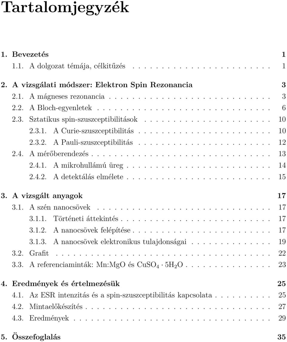 4. A mérőberendezés............................... 13 2.4.1. A mikrohullámú üreg......................... 14 2.4.2. A detektálás elmélete......................... 15 3. A vizsgált anyagok 17 3.1. A szén nanocsövek.