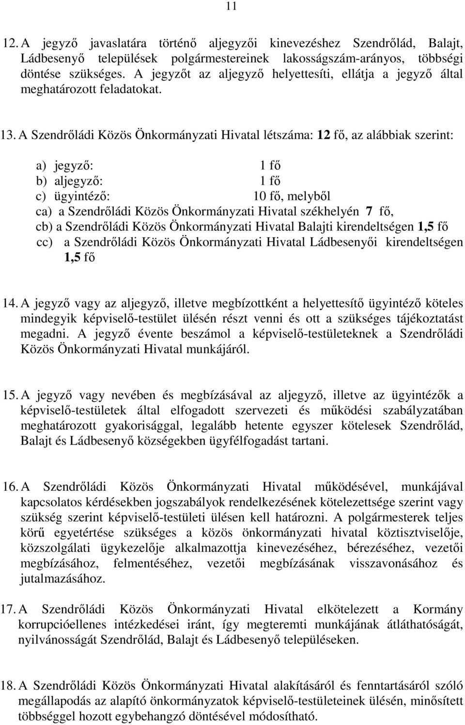 A Szendrőládi Közös Önkormányzati Hivatal létszáma: 12 fő, az alábbiak szerint: a) jegyző: 1 fő b) aljegyző: 1 fő c) ügyintéző: 10 fő, melyből ca) a Szendrőládi Közös Önkormányzati Hivatal székhelyén