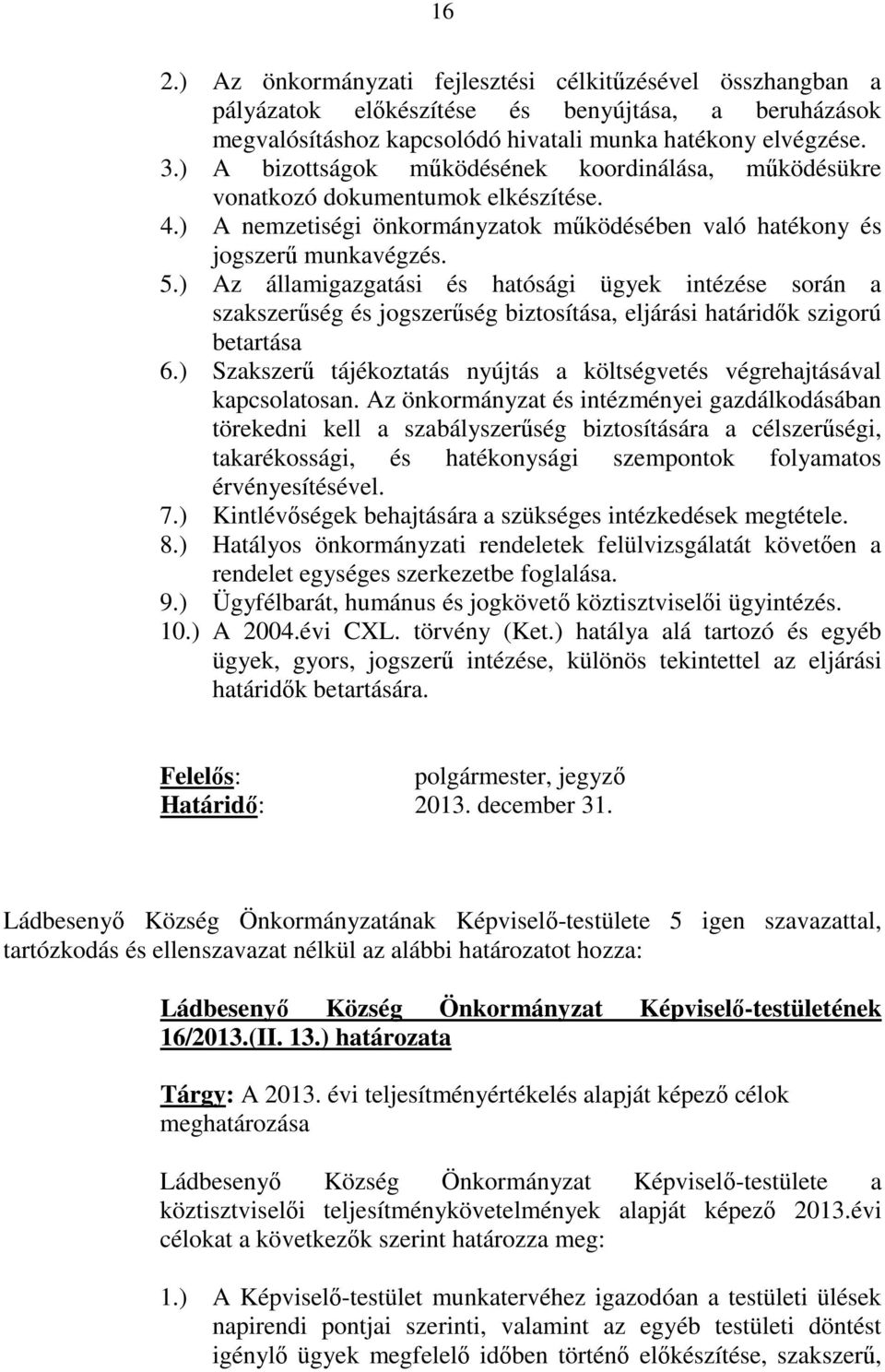 ) Az államigazgatási és hatósági ügyek intézése során a szakszerűség és jogszerűség biztosítása, eljárási határidők szigorú betartása 6.