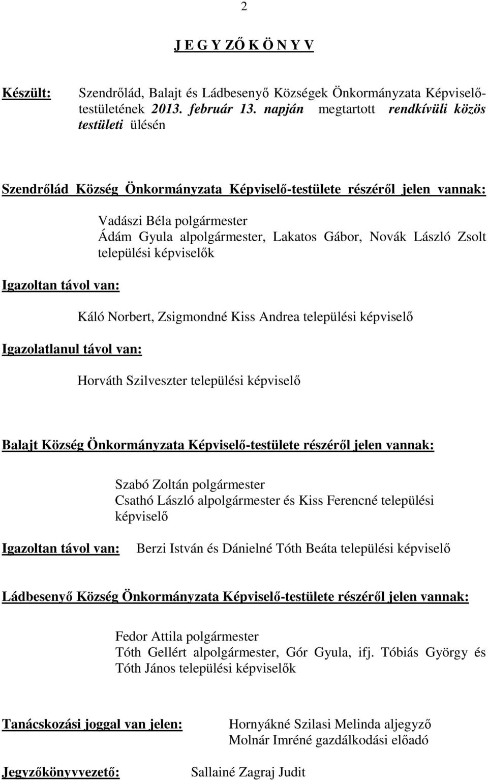 Ádám Gyula alpolgármester, Lakatos Gábor, Novák László Zsolt települési képviselők Káló Norbert, Zsigmondné Kiss Andrea települési képviselő Horváth Szilveszter települési képviselő Balajt Község