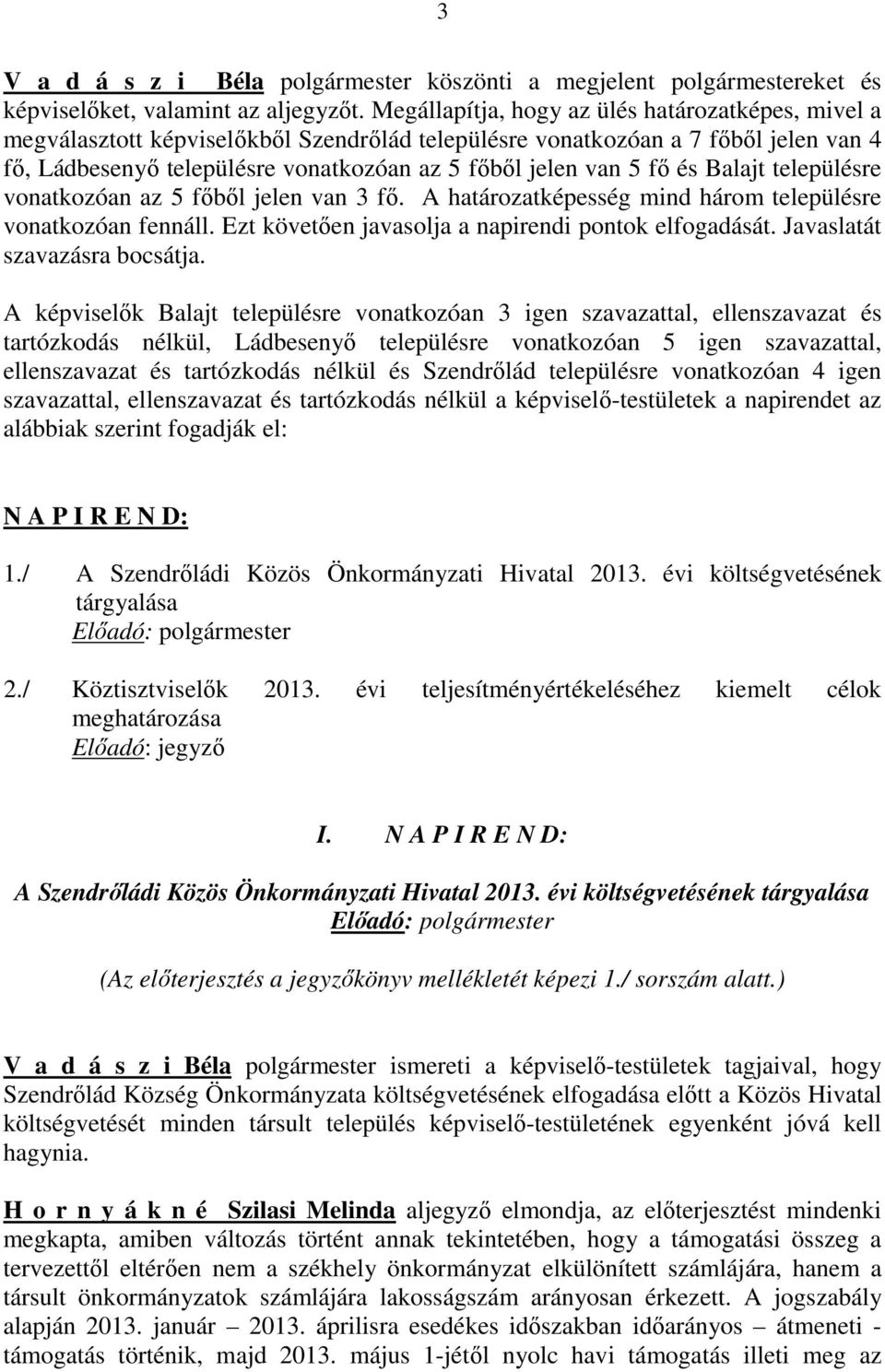 fő és Balajt településre vonatkozóan az 5 főből jelen van 3 fő. A határozatképesség mind három településre vonatkozóan fennáll. Ezt követően javasolja a napirendi pontok elfogadását.