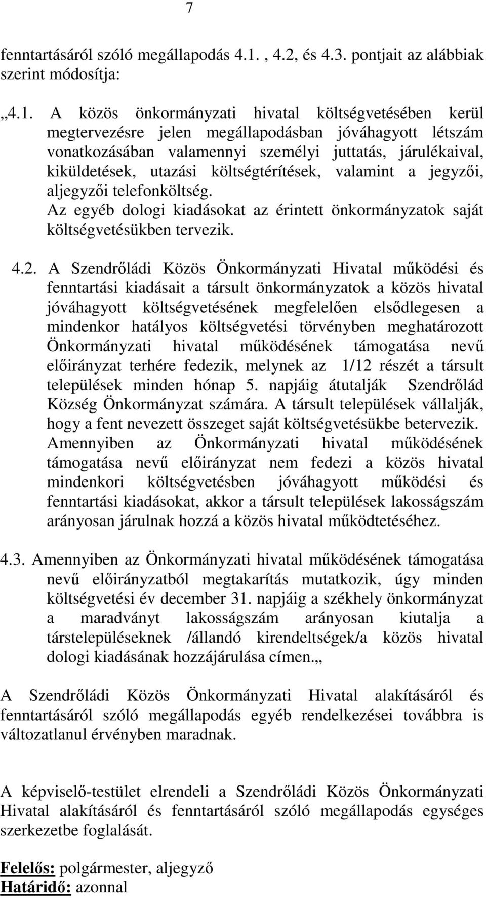 A közös önkormányzati hivatal költségvetésében kerül megtervezésre jelen megállapodásban jóváhagyott létszám vonatkozásában valamennyi személyi juttatás, járulékaival, kiküldetések, utazási