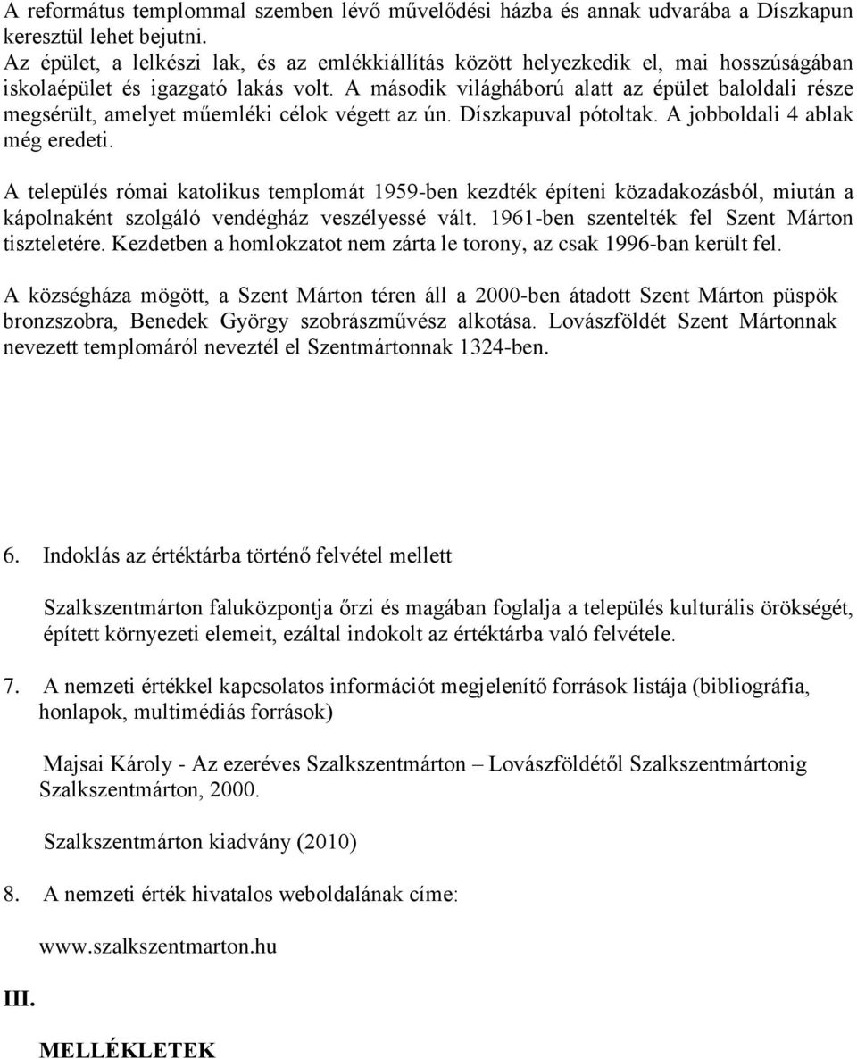 A második világháború alatt az épület baloldali része megsérült, amelyet műemléki célok végett az ún. Díszkapuval pótoltak. A jobboldali 4 ablak még eredeti.