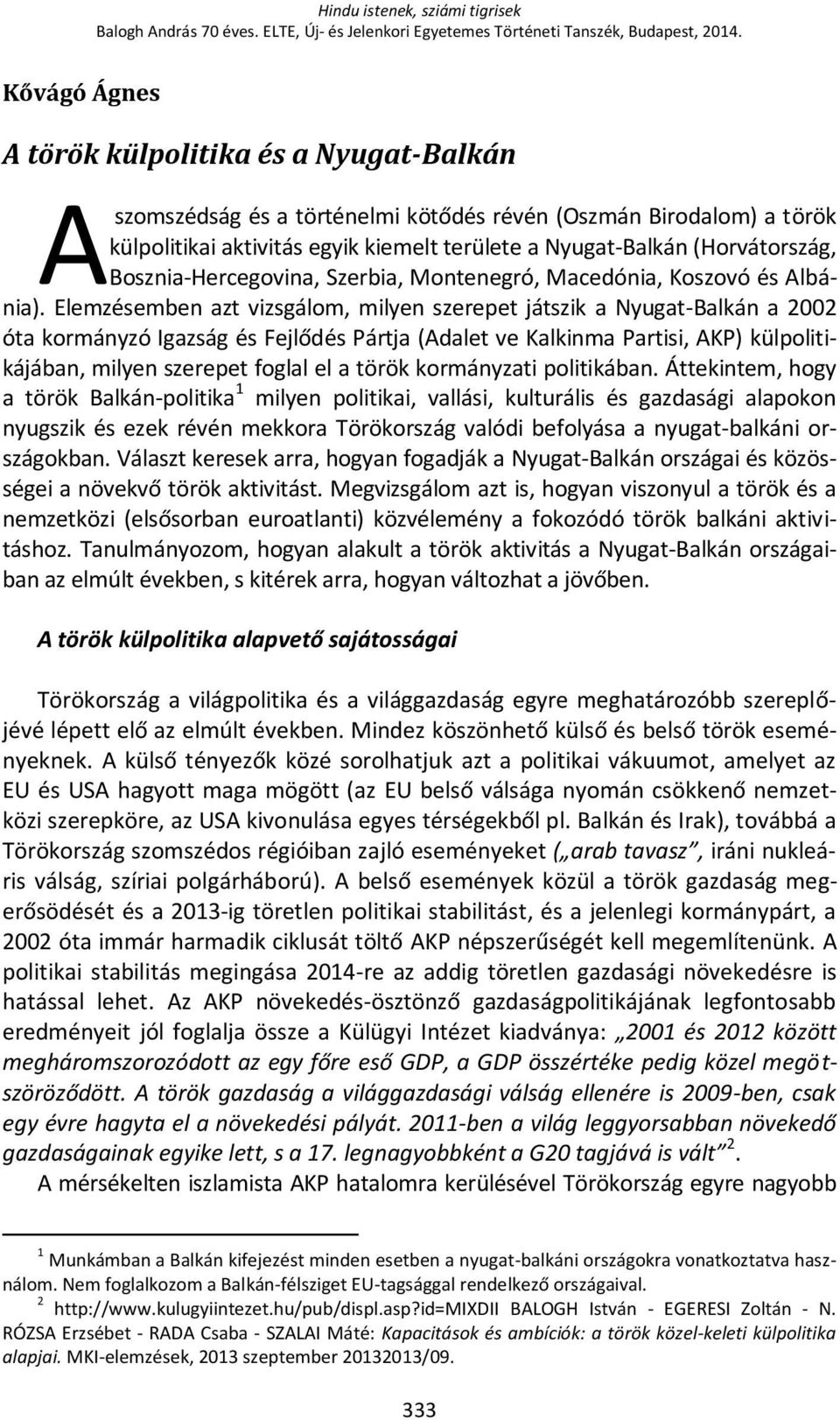 Bosznia-Hercegovina, Szerbia, Montenegró, Macedónia, Koszovó és Albánia).