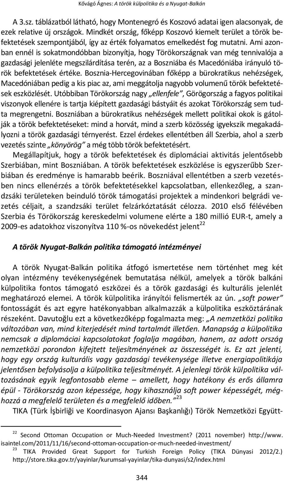 Ami azonban ennél is sokatmondóbban bizonyítja, hogy Törökországnak van még tennivalója a gazdasági jelenléte megszilárdítása terén, az a Boszniába és Macedóniába irányuló török befektetések értéke.