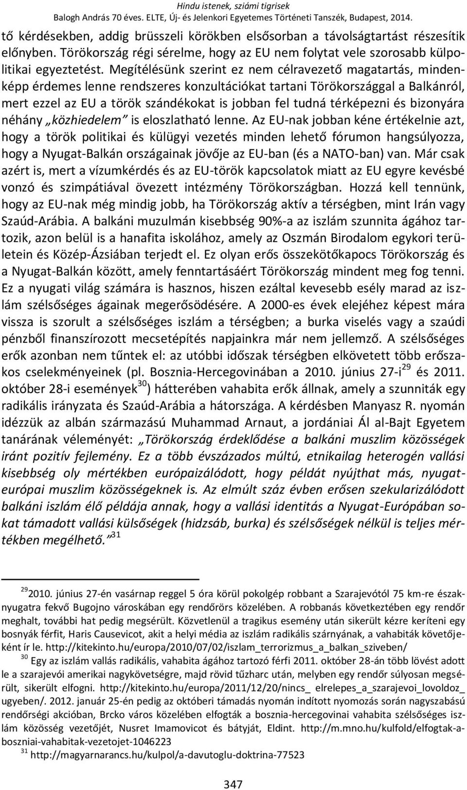 Megítélésünk szerint ez nem célravezető magatartás, mindenképp érdemes lenne rendszeres konzultációkat tartani Törökországgal a Balkánról, mert ezzel az EU a török szándékokat is jobban fel tudná