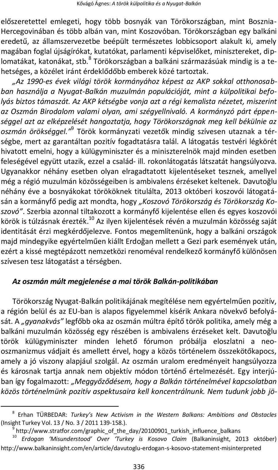 katonákat, stb. 8 Törökországban a balkáni származásúak mindig is a tehetséges, a közélet iránt érdeklődőbb emberek közé tartoztak.