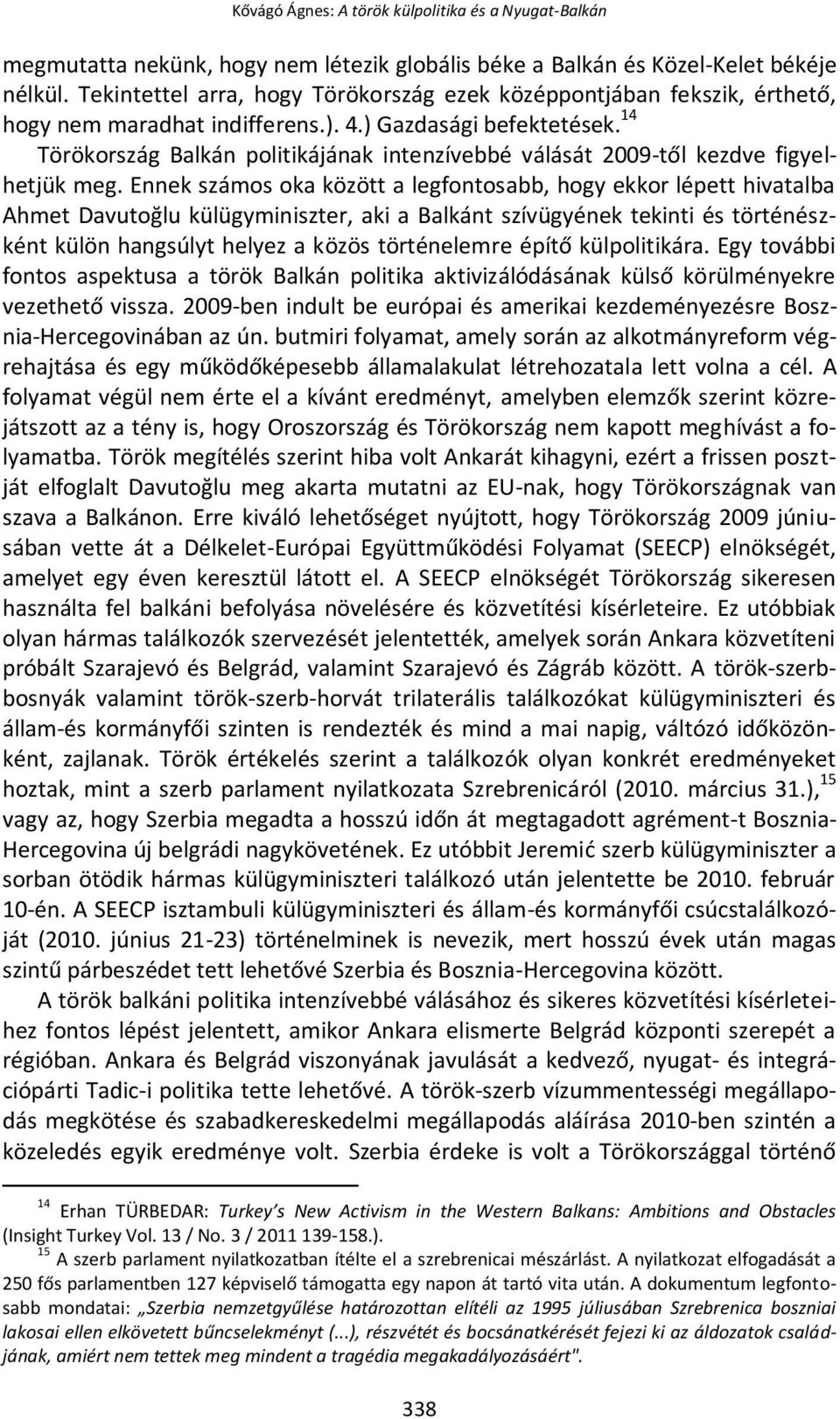 14 Törökország Balkán politikájának intenzívebbé válását 2009-től kezdve figyelhetjük meg.
