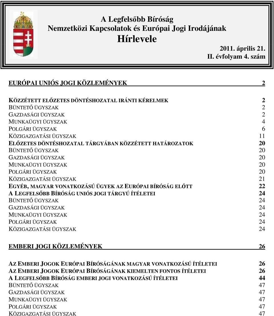 DÖNTÉSHOZATAL TÁRGYÁBAN KÖZZÉTETT HATÁROZATOK 20 BÜNTETŐ ÜGYSZAK 20 GAZDASÁGI ÜGYSZAK 20 MUNKAÜGYI ÜGYSZAK 20 POLGÁRI ÜGYSZAK 20 KÖZIGAZGATÁSI ÜGYSZAK 21 EGYÉB, MAGYAR VONATKOZÁSÚ ÜGYEK AZ EURÓPAI