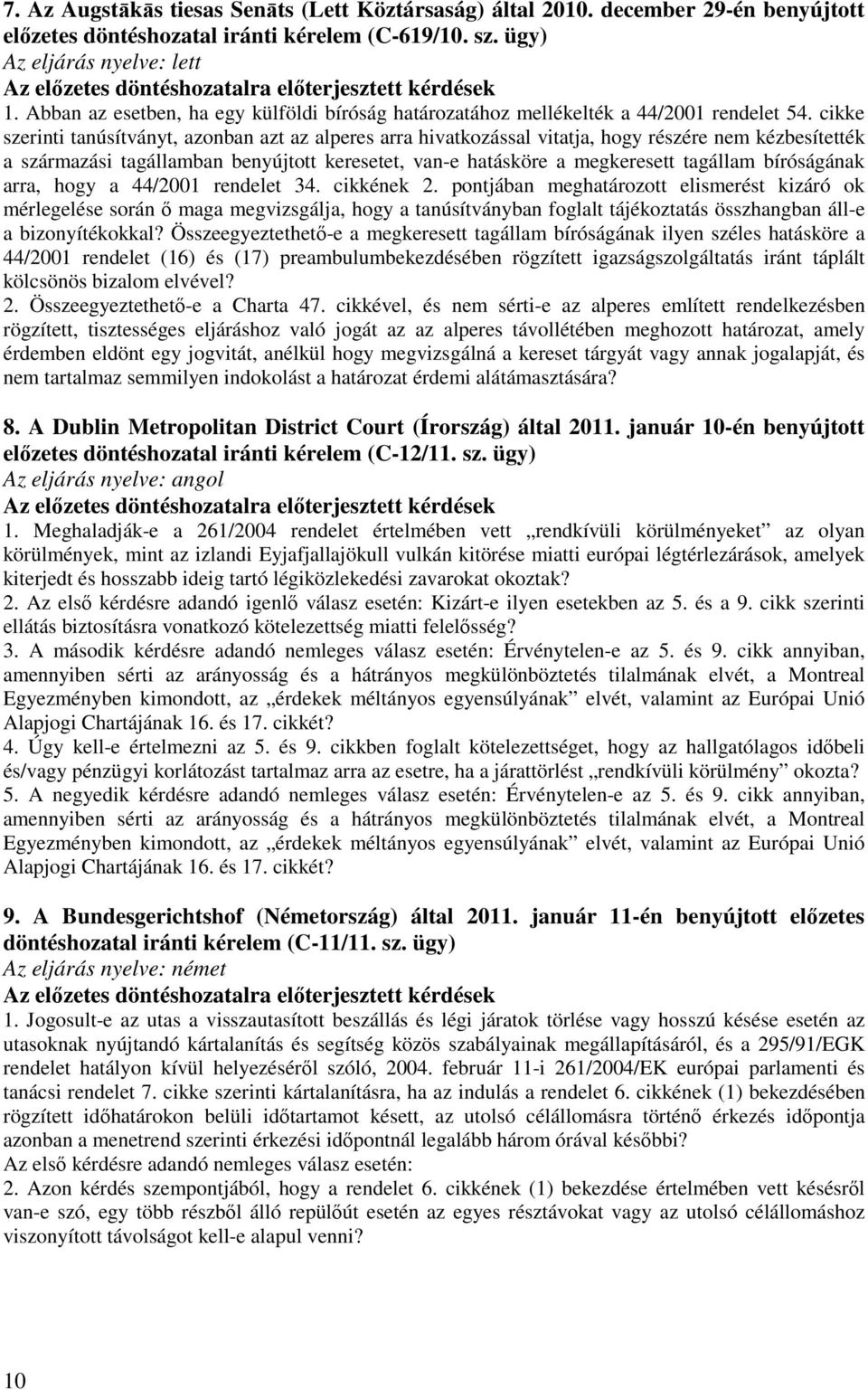 cikke szerinti tanúsítványt, azonban azt az alperes arra hivatkozással vitatja, hogy részére nem kézbesítették a származási tagállamban benyújtott keresetet, van-e hatásköre a megkeresett tagállam