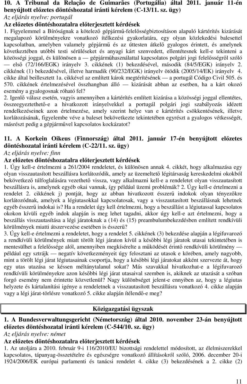 kapcsolatban, amelyben valamely gépjármű és az úttesten átkelő gyalogos érintett, és amelynek következtében utóbbi testi sérüléseket és anyagi kárt szenvedett, ellentétesnek kell-e tekinteni a