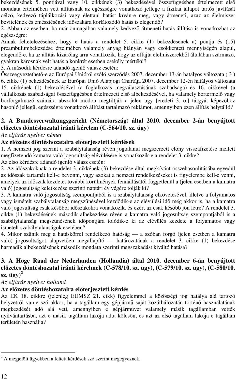 élettani hatást kíván-e meg, vagy átmeneti, azaz az élelmiszer bevitelének és emésztésének időszakára korlátozódó hatás is elegendő? 2.
