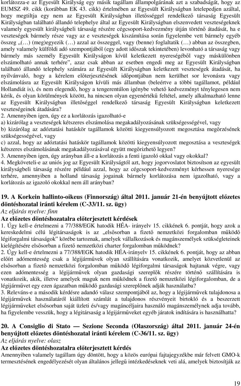 által az Egyesült Királyságban elszenvedett veszteségeknek valamely egyesült királyságbeli társaság részére cégcsoport-kedvezmény útján történő átadását, ha e veszteségek bármely része vagy az e