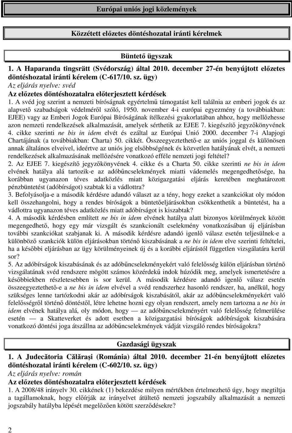 A svéd jog szerint a nemzeti bíróságnak egyértelmű támogatást kell találnia az emberi jogok és az alapvető szabadságok védelméről szóló, 1950.