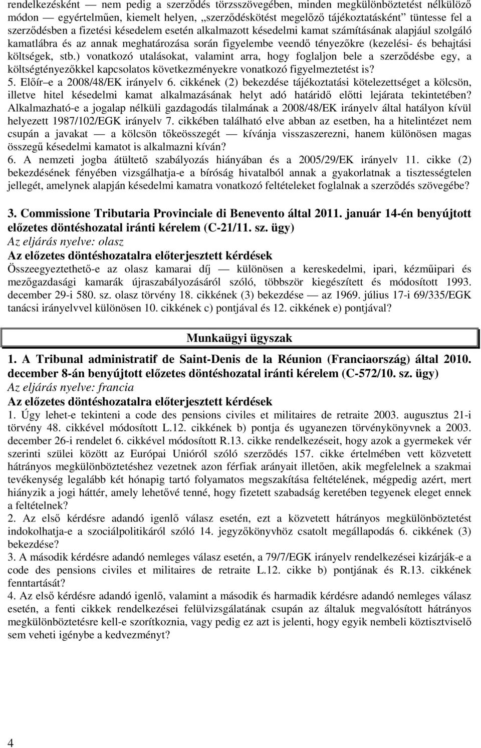 ) vonatkozó utalásokat, valamint arra, hogy foglaljon bele a szerződésbe egy, a költségtényezőkkel kapcsolatos következményekre vonatkozó figyelmeztetést is? 5. Előír e a 2008/48/EK irányelv 6.