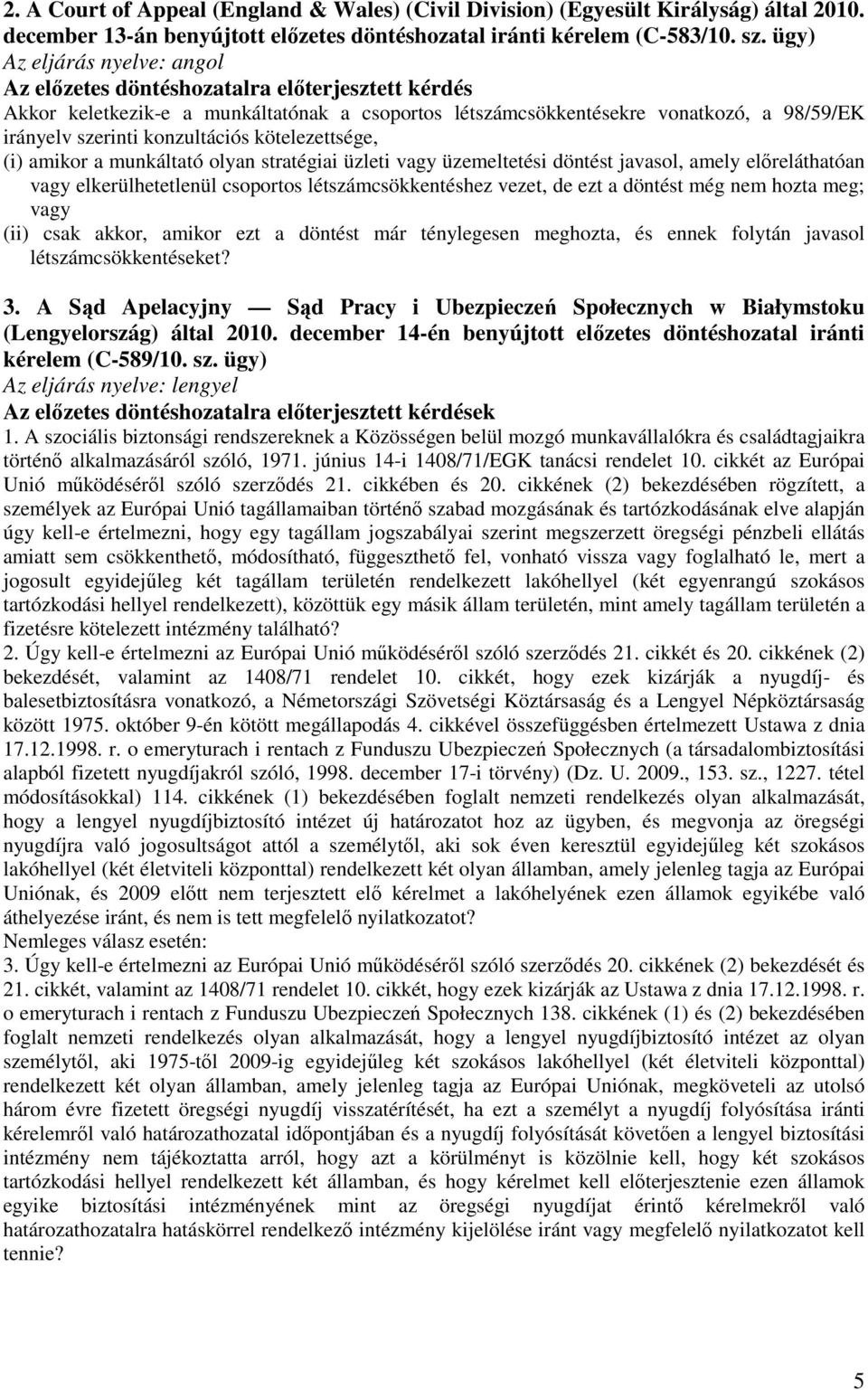 konzultációs kötelezettsége, (i) amikor a munkáltató olyan stratégiai üzleti vagy üzemeltetési döntést javasol, amely előreláthatóan vagy elkerülhetetlenül csoportos létszámcsökkentéshez vezet, de