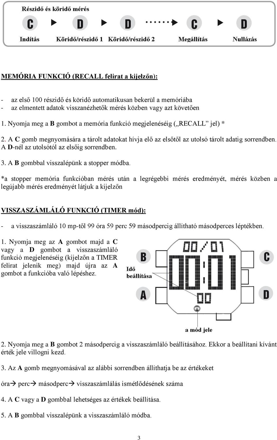 A D-nél az utolsótól az elsőig sorrendben. 3. A B gombbal visszalépünk a stopper módba.