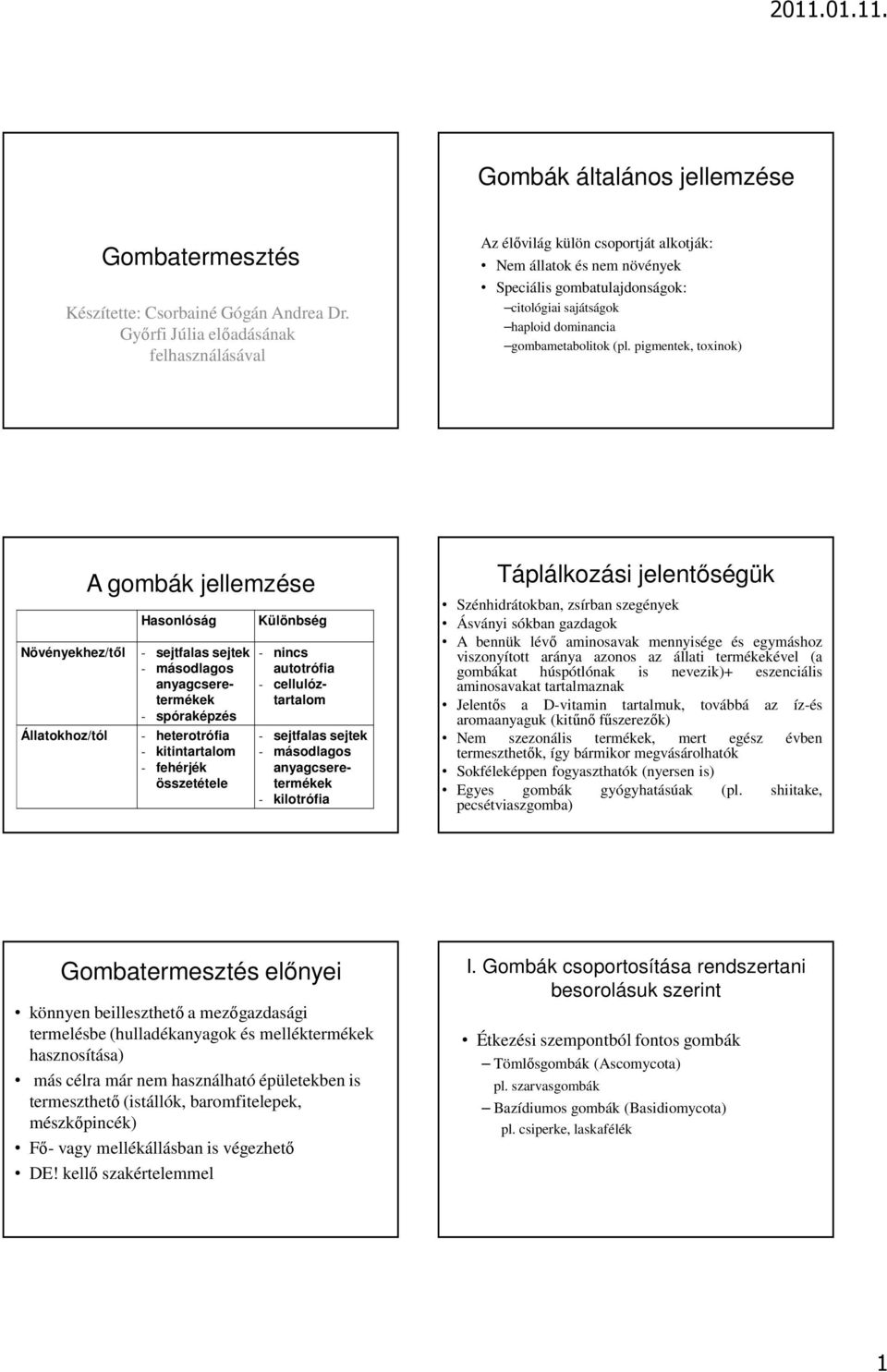 (pl. pigmentek, toxinok) A gombák jellemzése Hasonlóság Növényekhez/től - sejtfalas sejtek - másodlagos anyagcseretermékek - spóraképzés Állatokhoz/tól - heterotrófia - kitintartalom - fehérjék