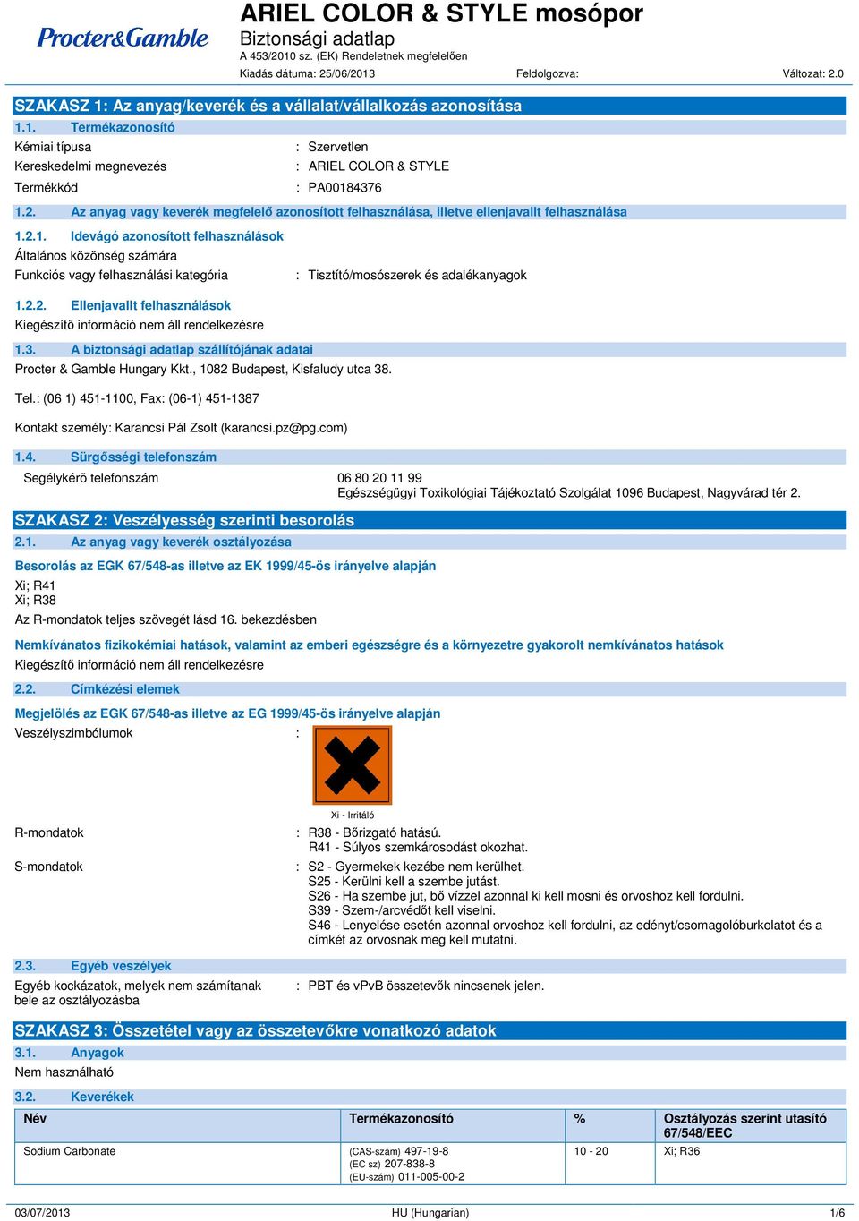 2.1. Idevágó azonosított felhasználások Általános közönség számára Funkciós vagy felhasználási kategória : Tisztító/mosószerek és adalékanyagok 1.2.2. Ellenjavallt felhasználások 1.3.