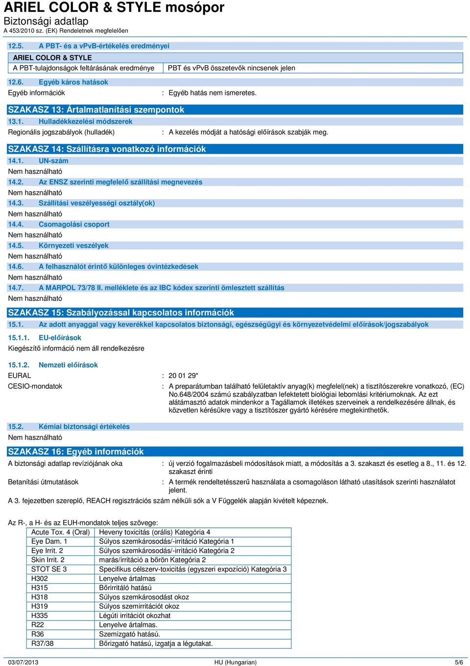 : Ártalmatlanítási szempontok 13.1. Hulladékkezelési módszerek Regionális jogszabályok (hulladék) SZAKASZ 14: Szállításra vonatkozó információk 14.1. UN-szám 14.2.