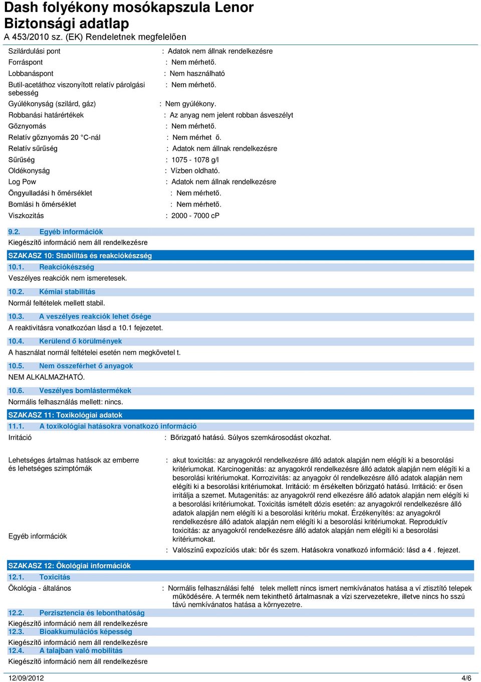 1. Reakciókészség Veszélyes reakciók nem ismeretesek. 10.2. Kémiai stabilitás Normál feltételek mellett stabil. 10.3. A veszélyes reakciók lehet ősége A reaktivitásra vonatkozóan lásd a 10.